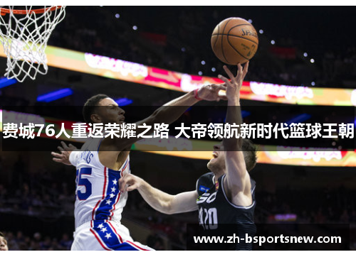 费城76人重返荣耀之路 大帝领航新时代篮球王朝